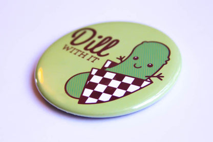 Pickle Magnet or Pin "Dill With It!"